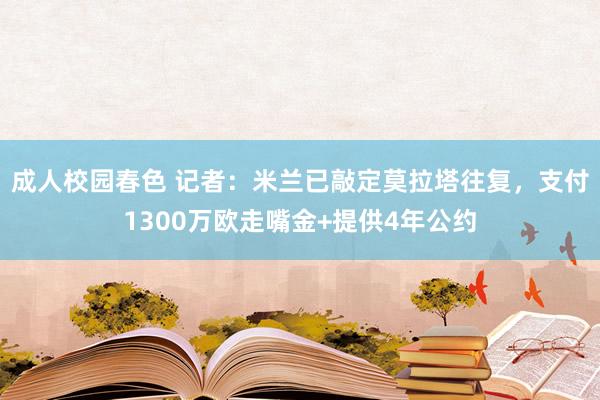 成人校园春色 记者：米兰已敲定莫拉塔往复，支付1300万欧走嘴金+提供4年公约