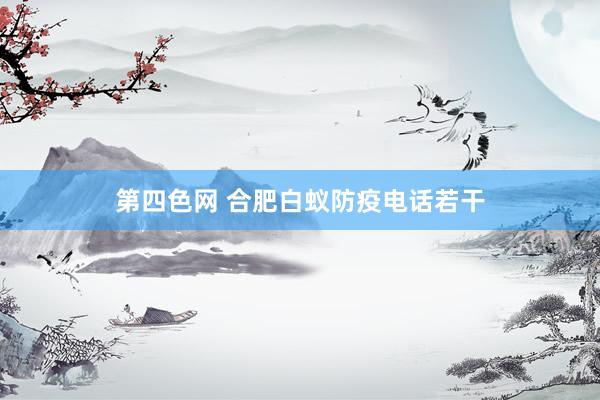 第四色网 合肥白蚁防疫电话若干