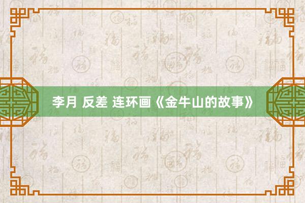 李月 反差 连环画《金牛山的故事》